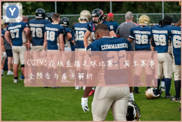 CCTV5在线直播足球比赛：周末赛事全预告与看点解析