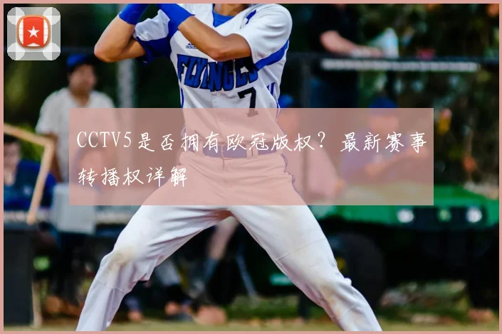 CCTV5是否拥有欧冠版权？最新赛事转播权详解